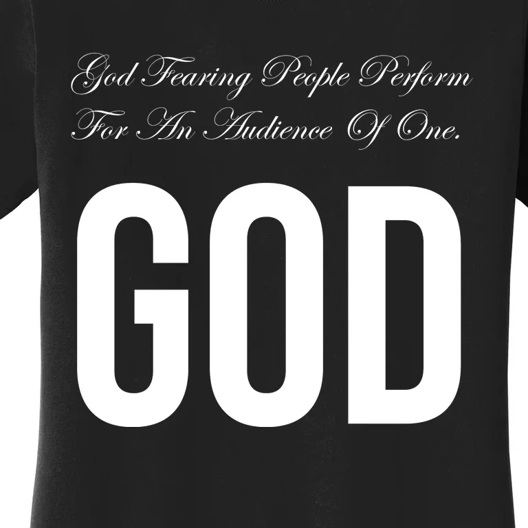 God Fearing People Perform For An Audience Of One God Women's T-Shirt