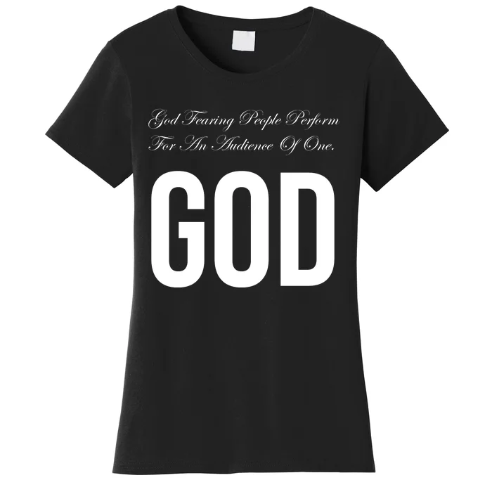 God Fearing People Perform For An Audience Of One God Women's T-Shirt