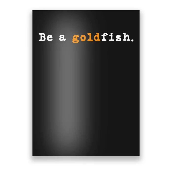 Goldfish Funny Quotes Be A Goldfish Poster