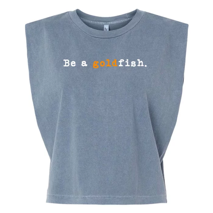 Goldfish Funny Quotes Be A Goldfish Garment-Dyed Women's Muscle Tee