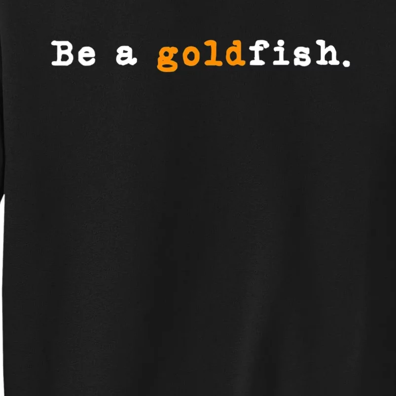 Goldfish Funny Quotes Be A Goldfish Sweatshirt