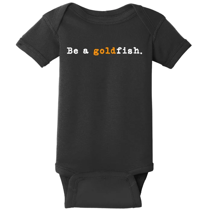 Goldfish Funny Quotes Be A Goldfish Baby Bodysuit