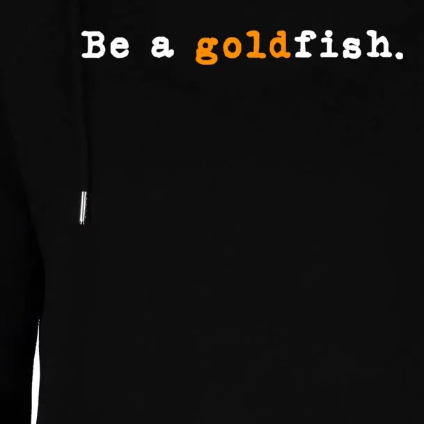 Goldfish Funny Quotes Be A Goldfish Womens Funnel Neck Pullover Hood