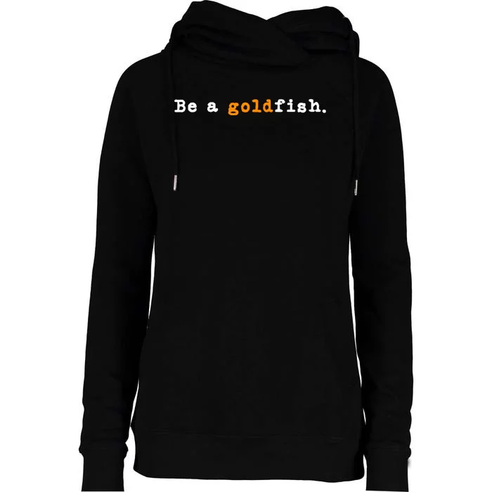 Goldfish Funny Quotes Be A Goldfish Womens Funnel Neck Pullover Hood