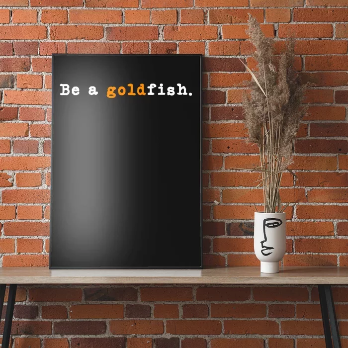 Goldfish Funny Quotes Be A Goldfish Poster