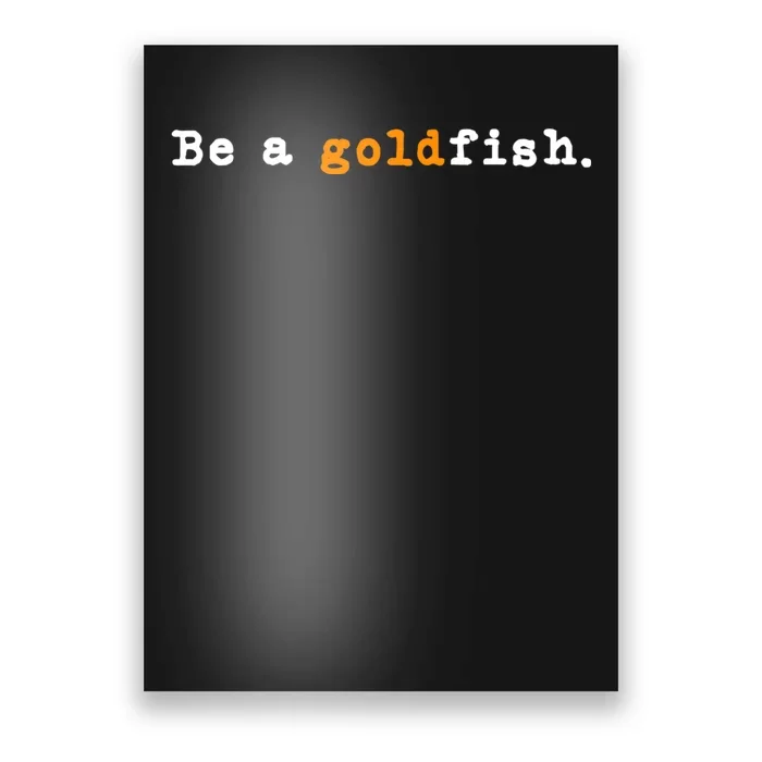 Goldfish Funny Quotes Be A Goldfish Poster