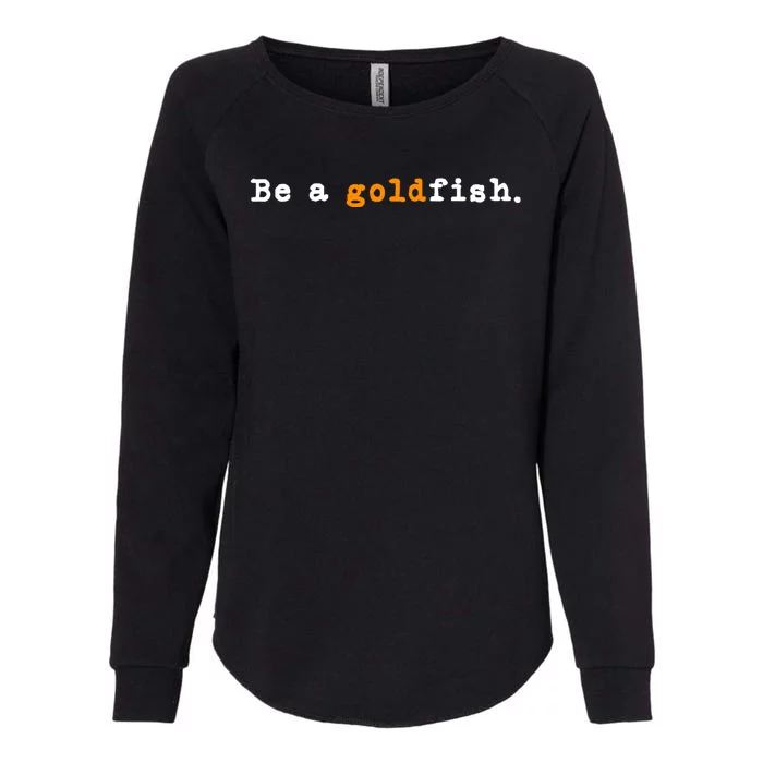 Goldfish Funny Quotes Be A Goldfish Womens California Wash Sweatshirt