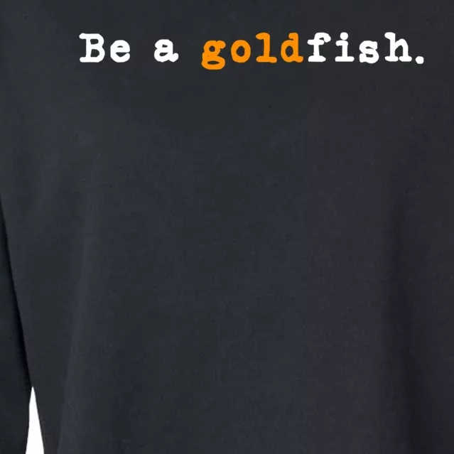 Goldfish Funny Quotes Be A Goldfish Cropped Pullover Crew