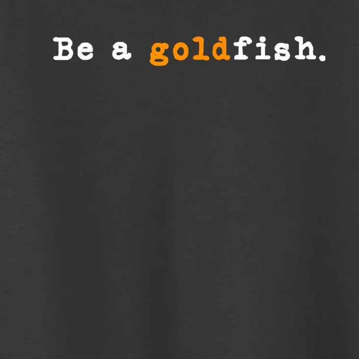 Goldfish Funny Quotes Be A Goldfish Toddler T-Shirt