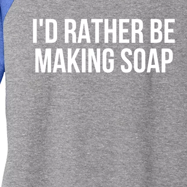 Gift For Soap Maker Great Gift I'd Rather Be Making Soap Cute Gift Women's Tri-Blend 3/4-Sleeve Raglan Shirt