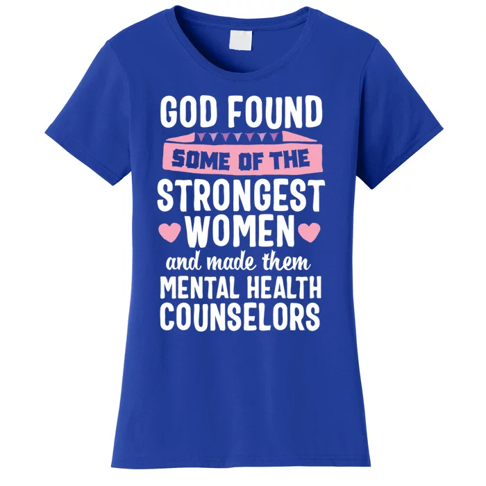 God Found Strongest Tal Health Counselor Counseling Cool Gift Women's T-Shirt