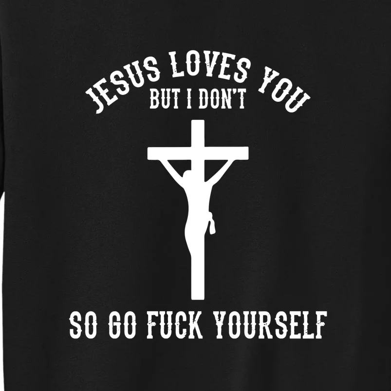 Go Fuck Yourself Jesus Loves You But I Dont Sweatshirt