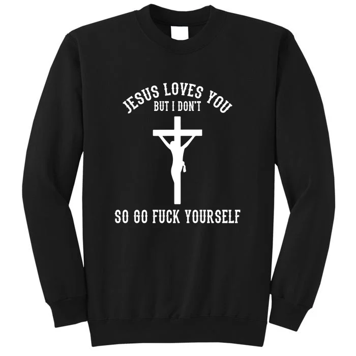 Go Fuck Yourself Jesus Loves You But I Dont Sweatshirt