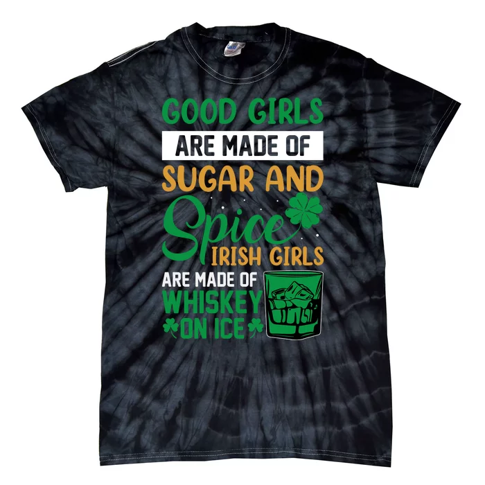 Good Girl Are Made Of Sugar And Spice Irish Girl Are Made Of Whiskey On Ice Tie-Dye T-Shirt