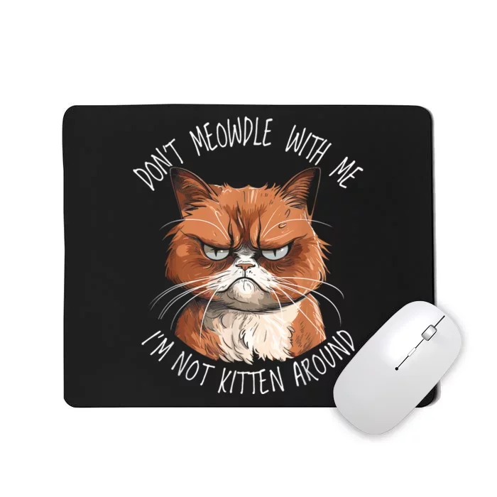 Grumpy Ginger Cat DonT Meowdl With Me IM Not Kitten Around Mousepad