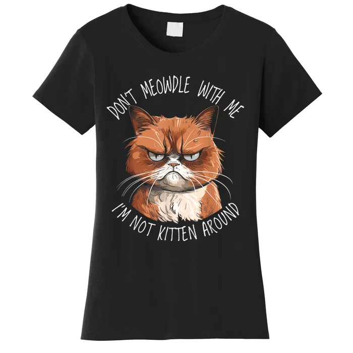 Grumpy Ginger Cat DonT Meowdl With Me IM Not Kitten Around Women's T-Shirt