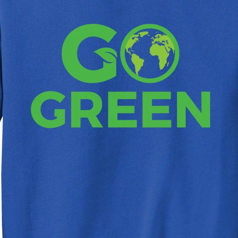 Go Green Conservation Planet Protector Saving Environts Great Gift Tall Sweatshirt