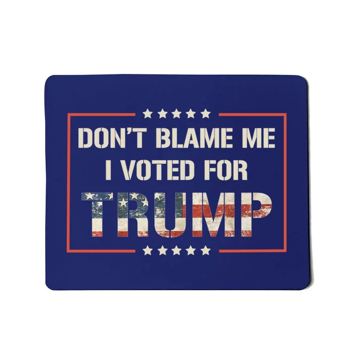 Great Gift DonT Blame Me I Voted For Trump 2024 Mousepad