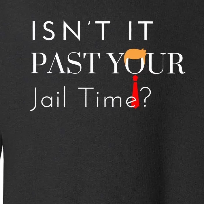 Great Gift Funny Isn’T It Past Your Jail Time Toddler Sweatshirt