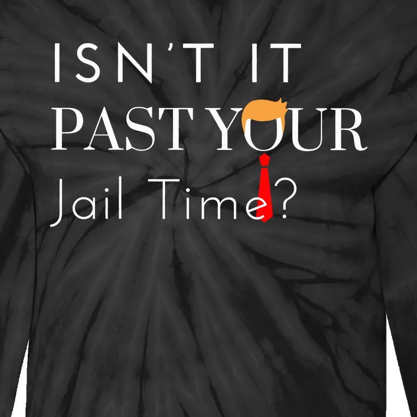 Great Gift Funny Isn’T It Past Your Jail Time Tie-Dye Long Sleeve Shirt