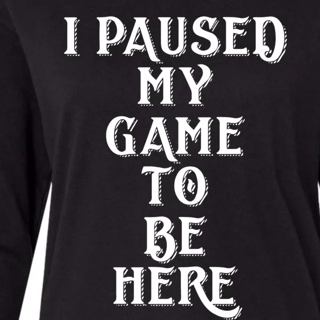 Gamer Gift For Console Gamers I Paused My Game To Be Here Gift Womens Cotton Relaxed Long Sleeve T-Shirt