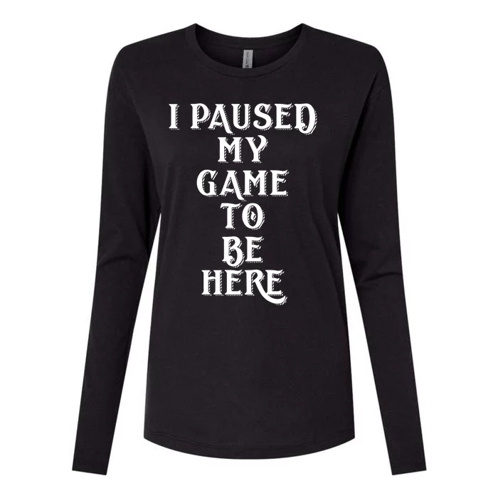 Gamer Gift For Console Gamers I Paused My Game To Be Here Gift Womens Cotton Relaxed Long Sleeve T-Shirt