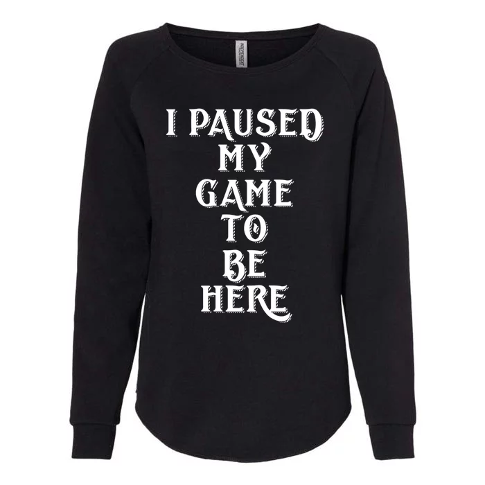 Gamer Gift For Console Gamers I Paused My Game To Be Here Gift Womens California Wash Sweatshirt