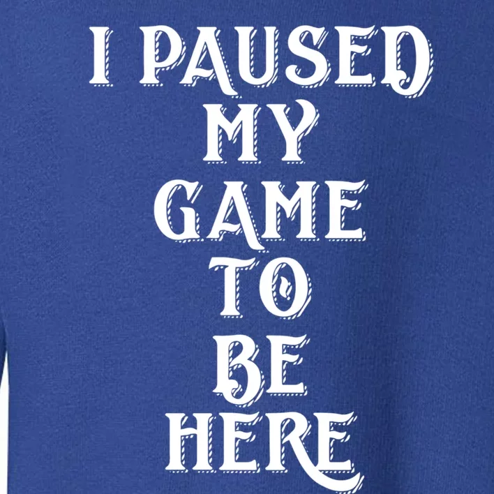 Gamer Gift For Console Gamers I Paused My Game To Be Here Gift Toddler Sweatshirt