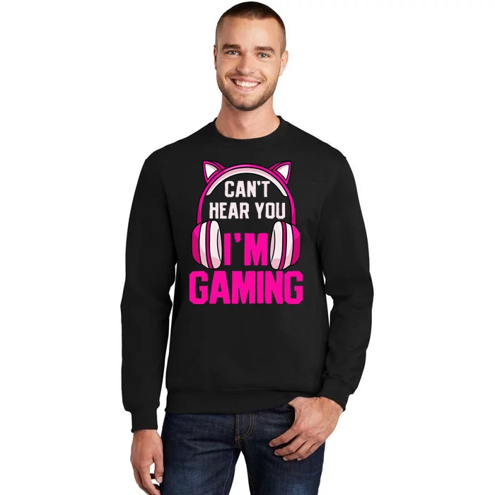 Gamer Girl Gaming I CanT Hear You IM Gaming Video Games Tall Sweatshirt