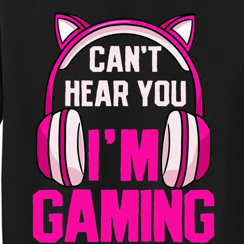 Gamer Girl Gaming I CanT Hear You IM Gaming Video Games Tall Sweatshirt