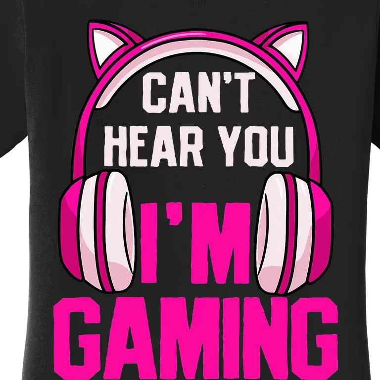 Gamer Girl Gaming I CanT Hear You IM Gaming Video Games Women's T-Shirt