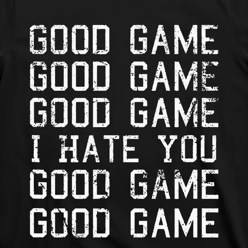 Good Game Good Game I Hate You Funny T-Shirt