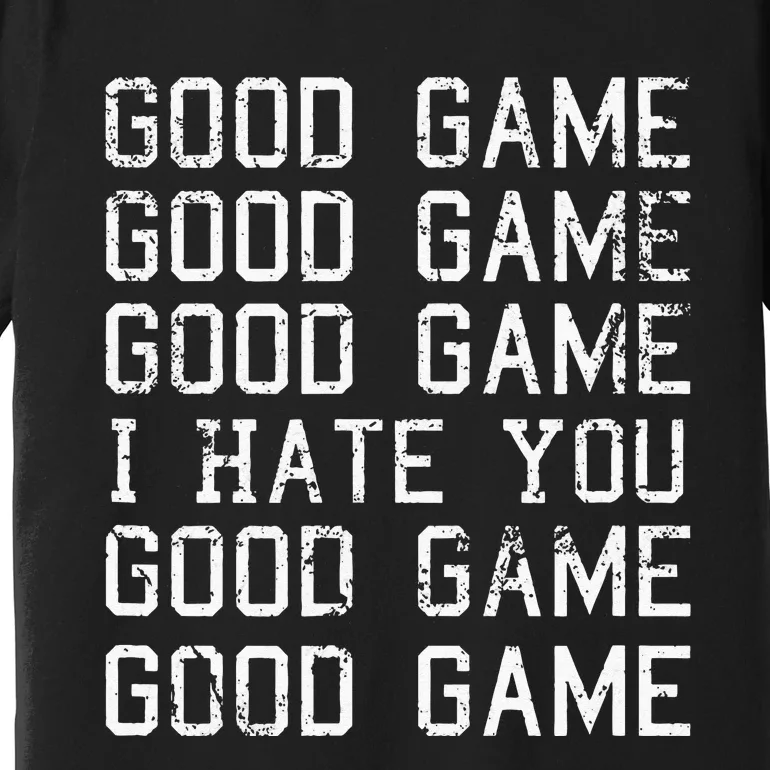 Good Game Good Game I Hate You Funny Premium T-Shirt