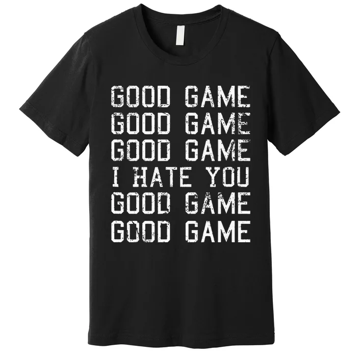 Good Game Good Game I Hate You Funny Premium T-Shirt