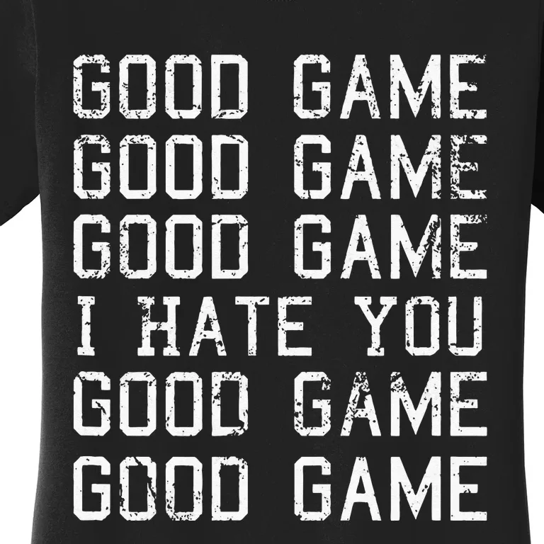 Good Game Good Game I Hate You Funny Women's T-Shirt