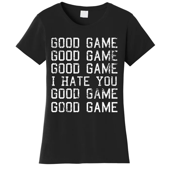 Good Game Good Game I Hate You Funny Women's T-Shirt