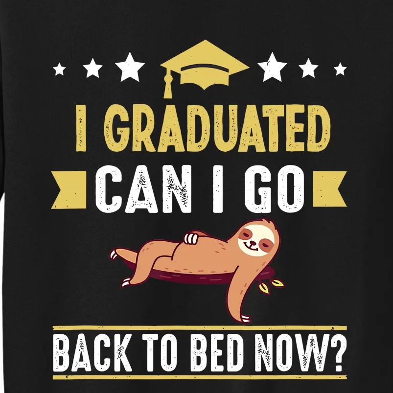 Great Graduation Gift I Graduated Can I Go Back To Bed Now Tall Sweatshirt