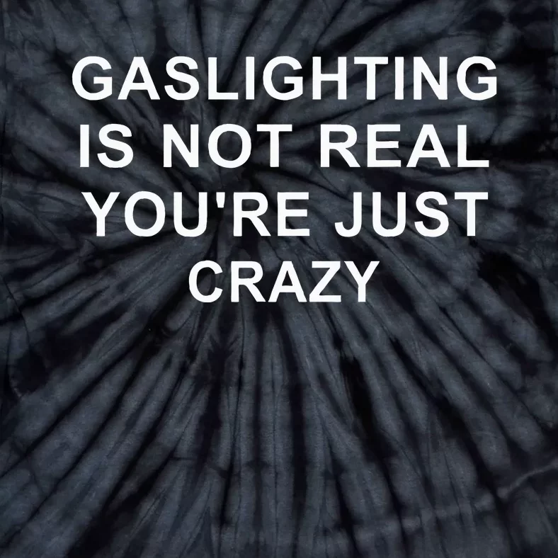 Gaslight Gaslighting Gatekeep Is Not Real You Are Crazy Tie-Dye T-Shirt