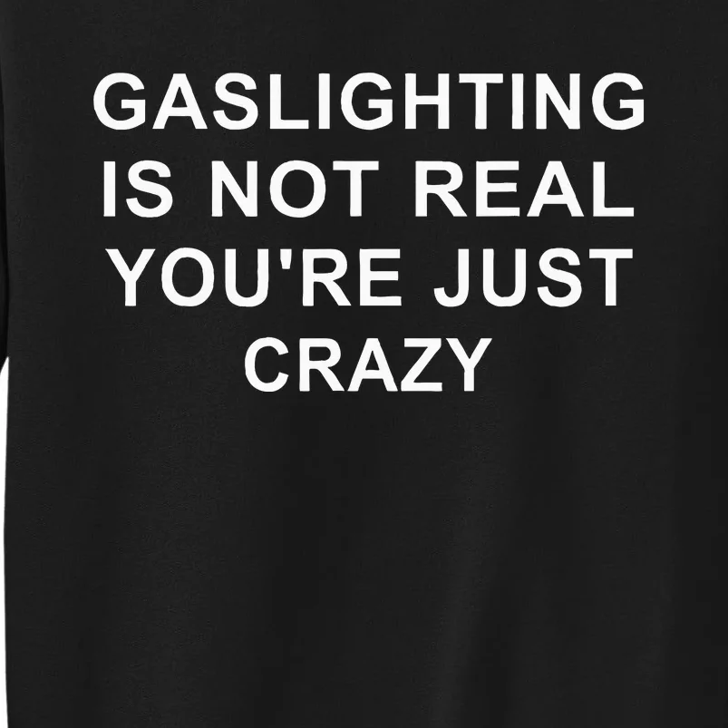 Gaslight Gaslighting Gatekeep Is Not Real You Are Crazy Tall Sweatshirt