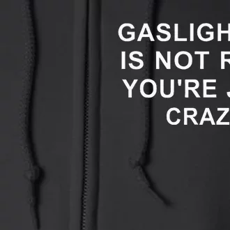 Gaslight Gaslighting Gatekeep Is Not Real You Are Crazy Full Zip Hoodie