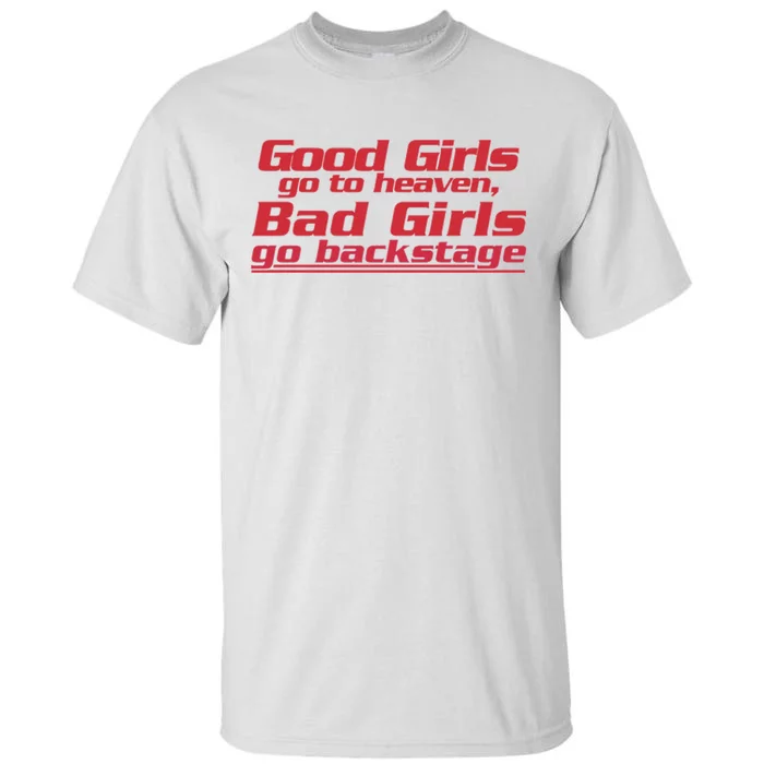 Good Girls Go To Heaven Bad Girls Go Backstage Tall T-Shirt