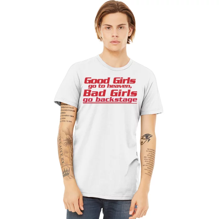 Good Girls Go To Heaven Bad Girls Go Backstage Premium T-Shirt