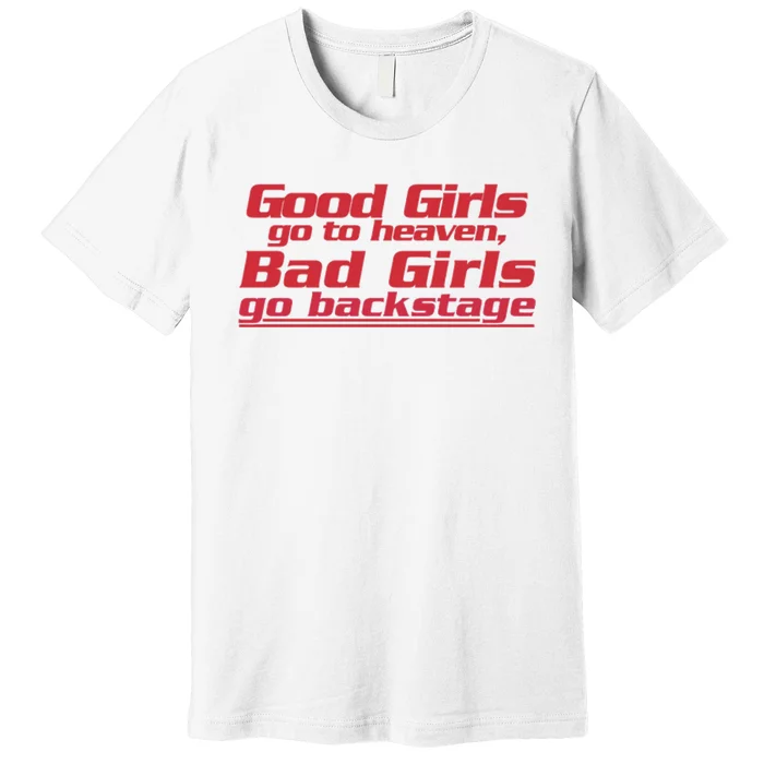 Good Girls Go To Heaven Bad Girls Go Backstage Premium T-Shirt