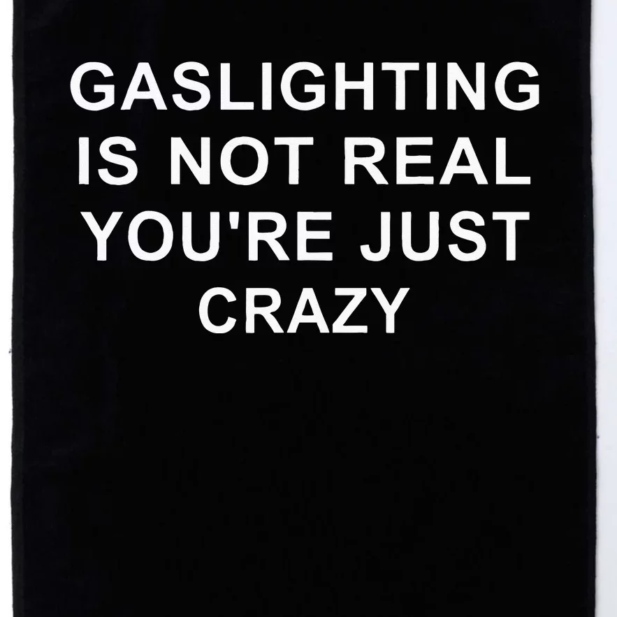 Gaslight Gaslighting Gatekeep Is Not Real You Are Crazy Platinum Collection Golf Towel