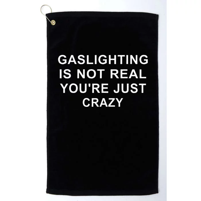 Gaslight Gaslighting Gatekeep Is Not Real You Are Crazy Platinum Collection Golf Towel