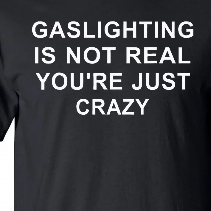 Gaslight Gaslighting Gatekeep Is Not Real You Are Crazy Tall T-Shirt