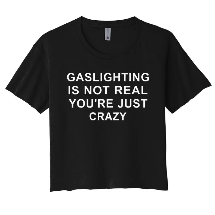 Gaslight Gaslighting Gatekeep Is Not Real You Are Crazy Women's Crop Top Tee