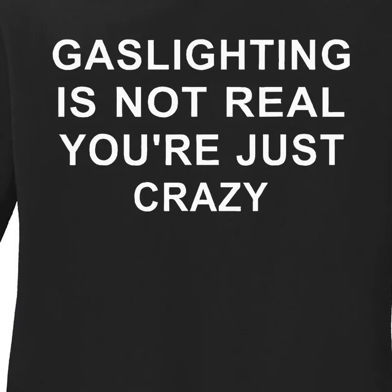 Gaslight Gaslighting Gatekeep Is Not Real You Are Crazy Ladies Long Sleeve Shirt