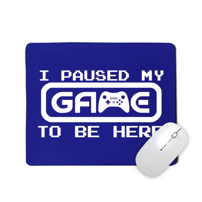 Geek Gamer Gift I Paused My Game To Be Here Cute Gift Mousepad