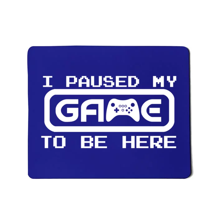 Geek Gamer Gift I Paused My Game To Be Here Cute Gift Mousepad